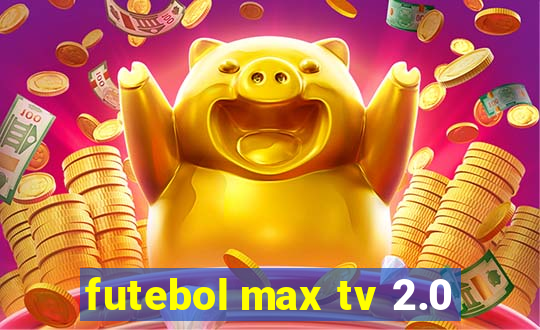 futebol max tv 2.0